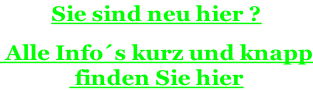 Sie sind neu hier ?   Alle Infos kurz und knapp  finden Sie hier