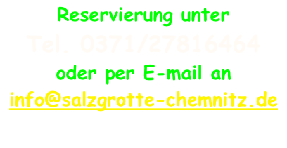 Reservierung unter  Tel. 0371/27816464 oder per E-mail an info@salzgrotte-chemnitz.de  Mitzubringen: separate Socken