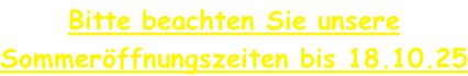 Bitte beachten Sie unsere  Sommerffnungszeiten bis 18.10.25
